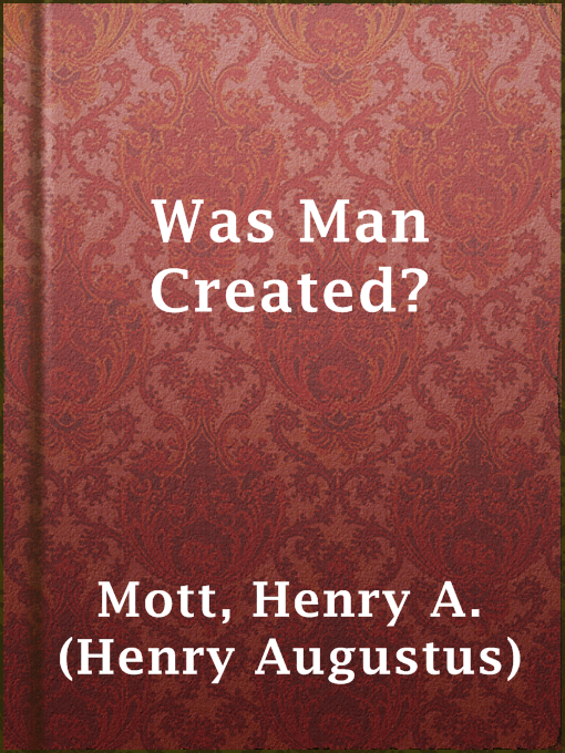 Title details for Was Man Created? by Henry A. (Henry Augustus) Mott - Wait list